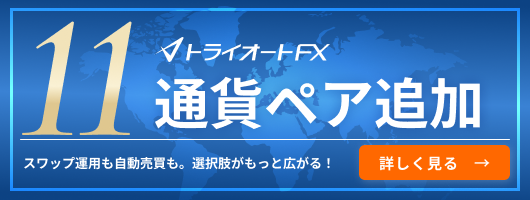 トライオートFX 11通貨ペア追加 スワップ運用も自動売買も。選択肢がもっと広がる！